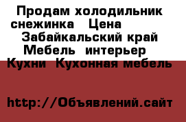 Продам холодильник снежинка › Цена ­ 1 500 - Забайкальский край Мебель, интерьер » Кухни. Кухонная мебель   